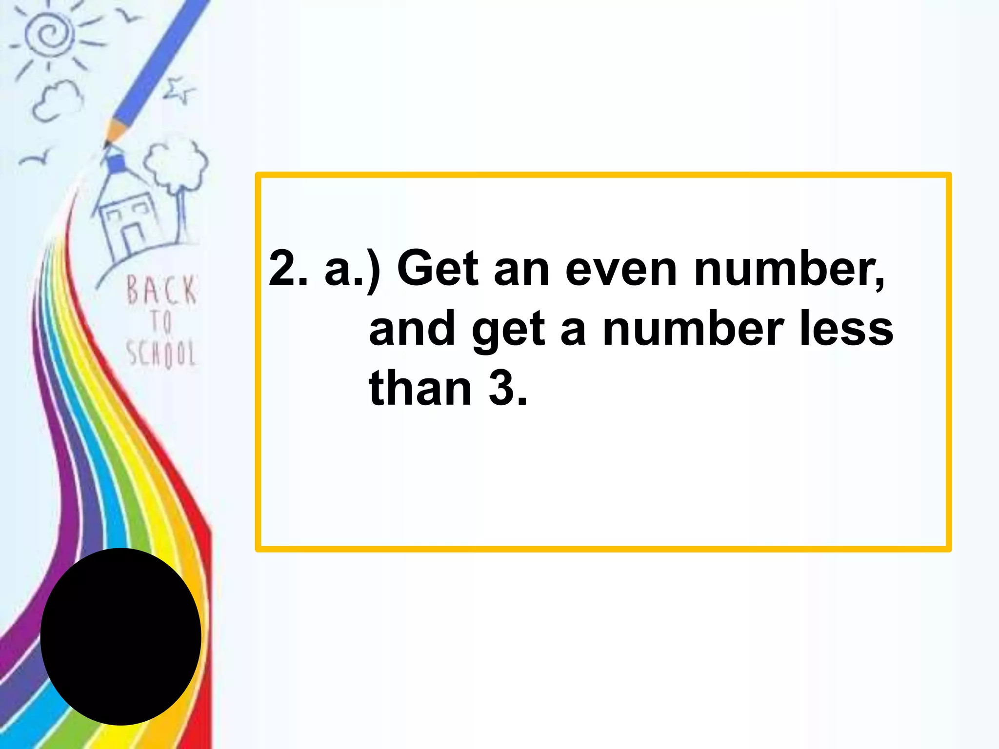2. a.) Get an even number,
and get a number less
than 3.
 