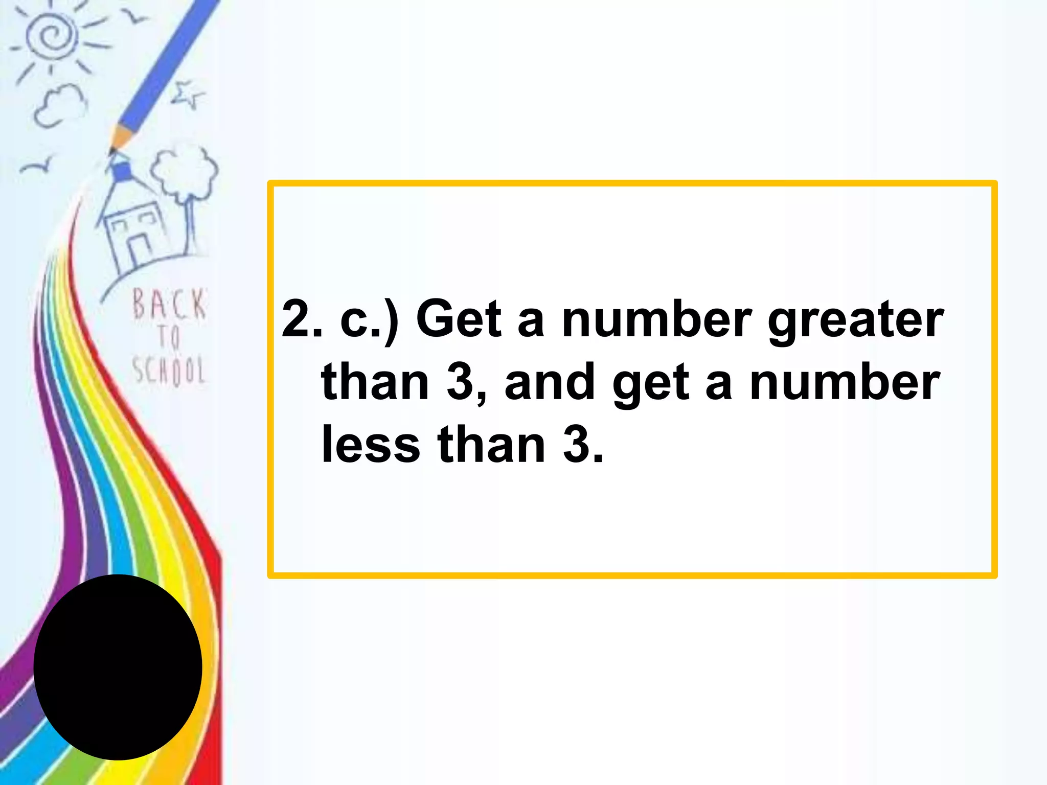 2. c.) Get a number greater
than 3, and get a number
less than 3.
 