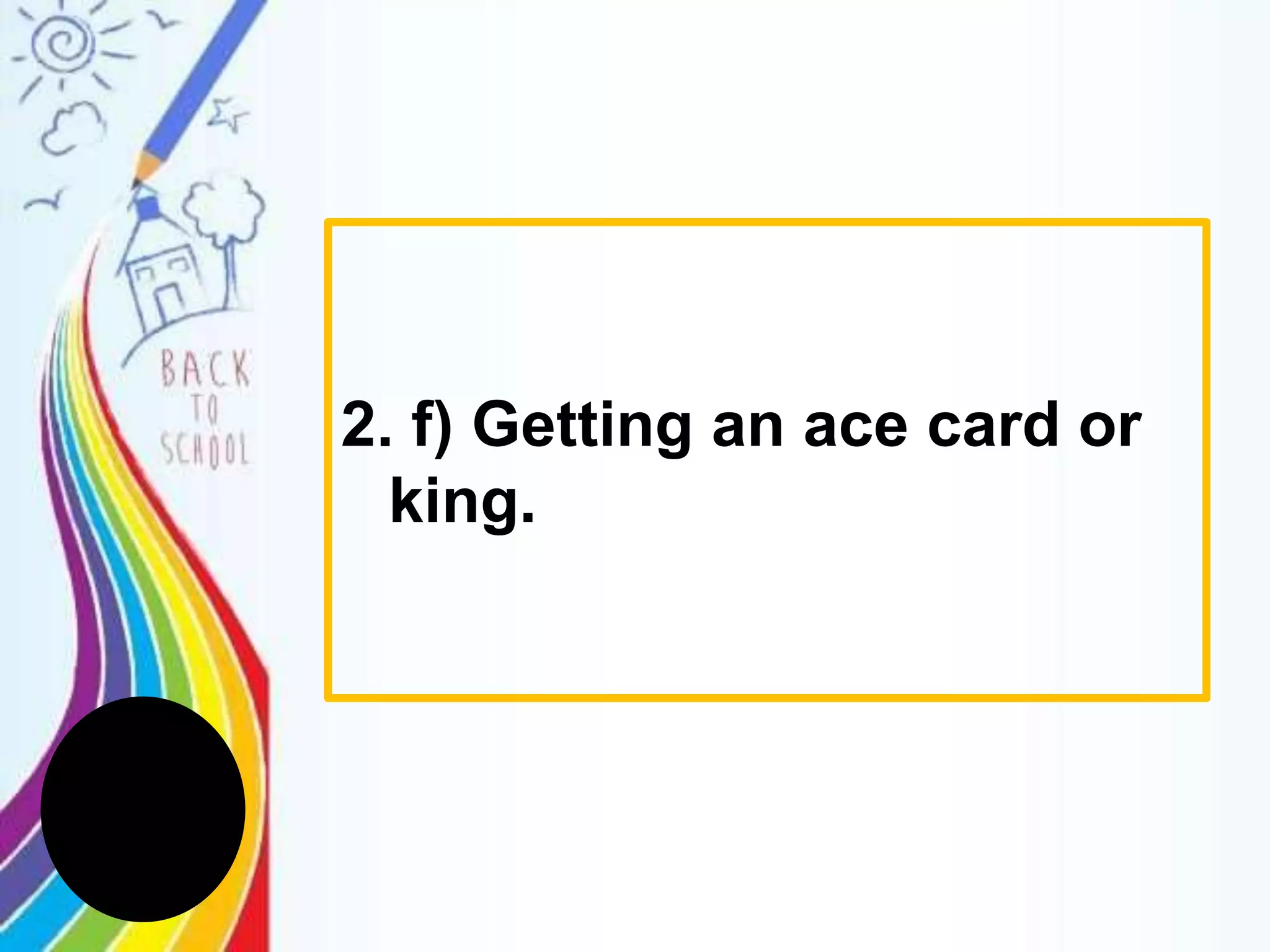 2. f) Getting an ace card or
king.
 