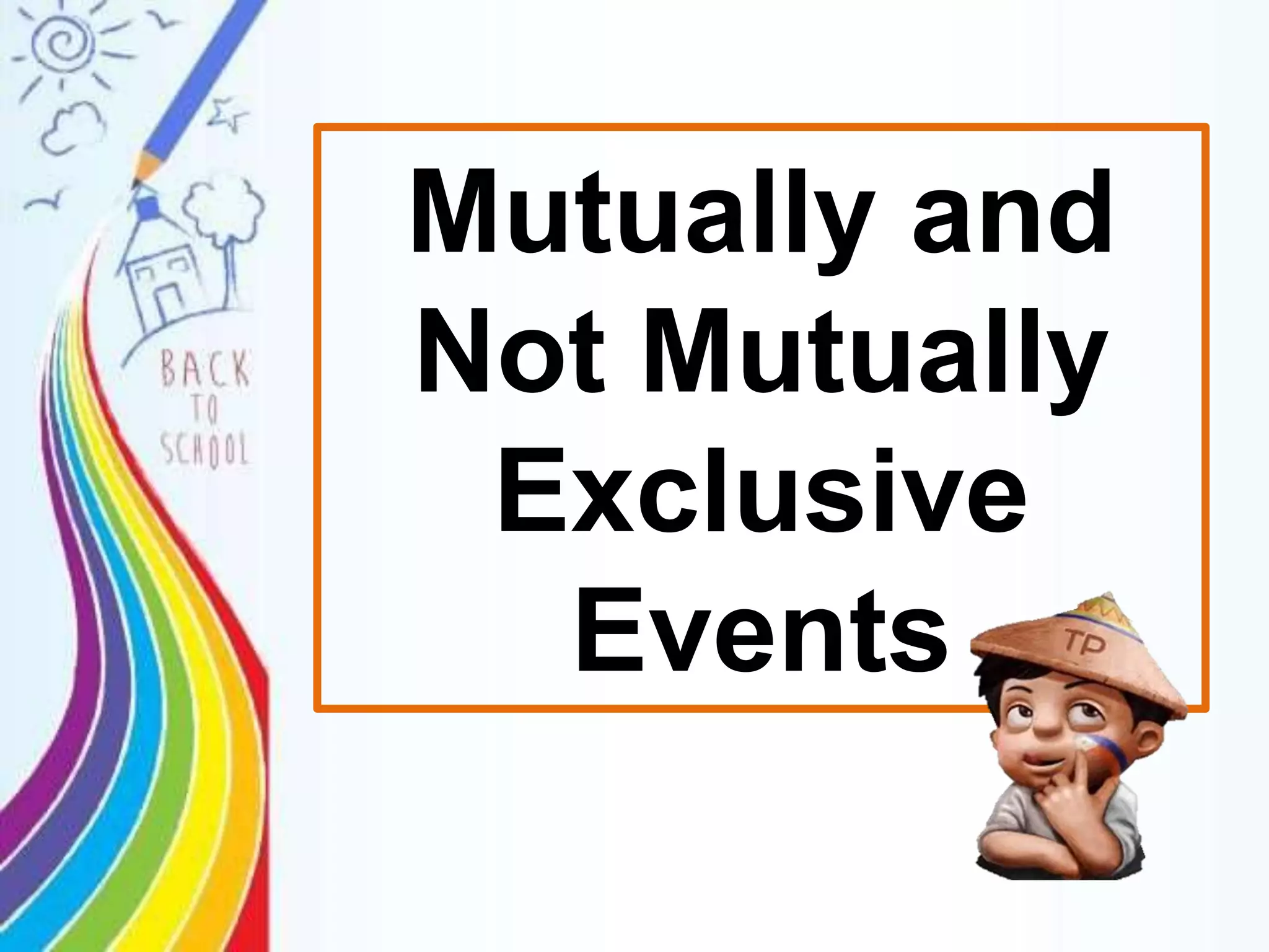 Mutually and
Not Mutually
Exclusive
Events
 