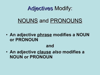 Adjectives  Modify: NOUNS  and  PRONOUNS <ul><li>An adjective  phrase  modifies a NOUN or PRONOUN </li></ul><ul><li>and </...