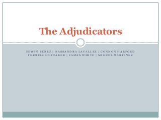 The Adjudicators
EDWIN PEREZ | KASSANDRA LAVALLEE | CONNON HARFORD
TERRELL HUFFAKER | JAMES WHITE | MIGUEL MARTINEZ

 