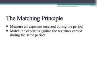 Measure all expenses incurred during the period 
Match the expenses against the revenues earned 
during the same period 
 