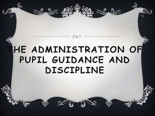 THE ADMINISTRATION OF
PUPIL GUIDANCE AND
DISCIPLINE

 