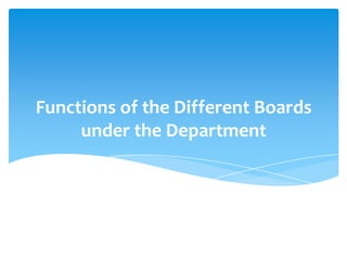 Functions of the Different Boards
     under the Department
 