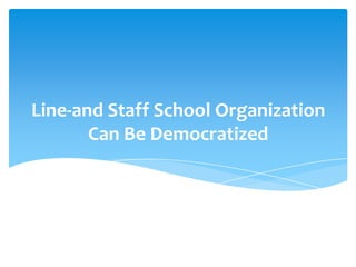 Line-and Staff School Organization
       Can Be Democratized
 