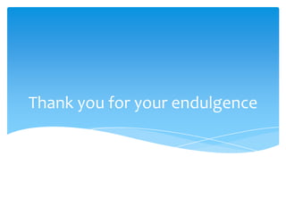 Thank you for your endulgence
 