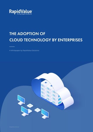 The Adoption of
Cloud Technology by Enterprises
THE ADOPTION OF
CLOUD TECHNOLOGY BY ENTERPRISES
A Whitepaper by RapidValue Solutions
1
©RapidValue Solutions
 