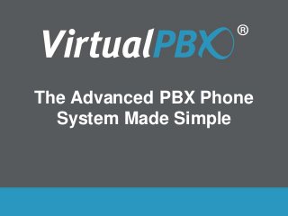 The Advanced PBX Phone 
System Made Simple 
 