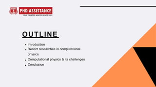 OUTLINE
Introduction
Recent researches in computational
physics
Computational physics & its challenges
Conclusion
 