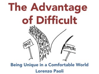 The Advantage
of Difﬁcult



Being Unique in a Comfortable World
Lorenzo Paoli
 