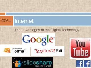 The advantages of the Digital Technology
Internet
Compiled by :
Kanagiri S Prasad
 