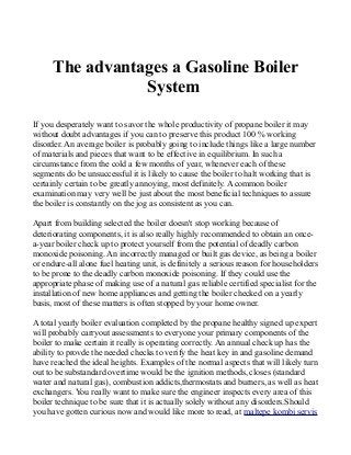 The advantages a Gasoline Boiler
System
If you desperately want to savor the whole productivity of propane boiler it may
without doubt advantages if you can to preserve this product 100 % working
disorder. An average boiler is probably going to include things like a large number
of materials and pieces that want to be effective in equilibrium. In such a
circumstance from the cold a few months of year, whenever each of these
segments do be unsuccessful it is likely to cause the boiler to halt working that is
certainly certain to be greatly annoying, most definitely. A common boiler
examination may very well be just about the most beneficial techniques to assure
the boiler is constantly on the jog as consistent as you can.
Apart from building selected the boiler doesn't stop working because of
deteriorating components, it is also really highly recommended to obtain an once-
a-year boiler check up to protect yourself from the potential of deadly carbon
monoxide poisoning. An incorrectly managed or built gas device, as being a boiler
or endure-all alone fuel heating unit, is definitely a serious reason for householders
to be prone to the deadly carbon monoxide poisoning. If they could use the
appropriate phase of making use of a natural gas reliable certified specialist for the
installation of new home appliances and getting the boiler checked on a yearly
basis, most of these matters is often stopped by your home owner.
A total yearly boiler evaluation completed by the propane healthy signed up expert
will probably carryout assessments to everyone your primary components of the
boiler to make certain it really is operating correctly. An annual check up has the
ability to provde the needed checks to verify the heat key in and gasoline demand
have reached the ideal heights. Examples of the normal aspects that will likely turn
out to be substandard overtime would be the ignition methods, closes (standard
water and natural gas), combustion addicts,thermostats and burners, as well as heat
exchangers. You really want to make sure the engineer inspects every area of this
boiler technique to be sure that it is actually solely without any disorders.Should
you have gotten curious now and would like more to read, at maltepe kombi servis
 