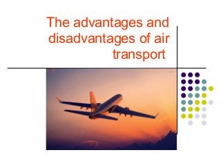 The advantages and
disadvantages of air
transport
 