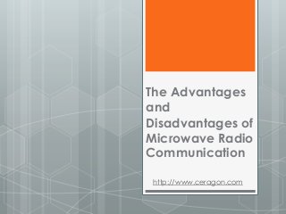 The Advantages
and
Disadvantages of
Microwave Radio
Communication
http://www.ceragon.com
 