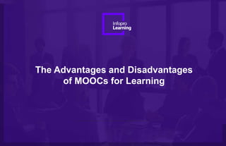The Advantages and Disadvantages
of MOOCs for Learning
 