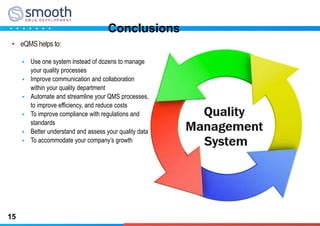 Conclusions
15
• eQMS helps to:
 Use one system instead of dozens to manage
your quality processes
 Improve communicatio...