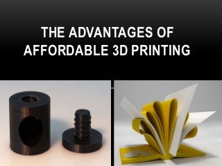 THE ADVANTAGES OF
AFFORDABLE 3D PRINTING
 