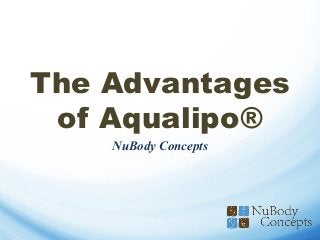 The Advantages
of Aqualipo®
NuBody Concepts
 