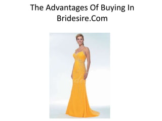The Advantages Of Buying In
      Bridesire.Com
 