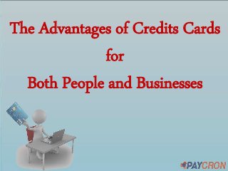 The Advantages of Credits Cards
for
Both People and Businesses
 
