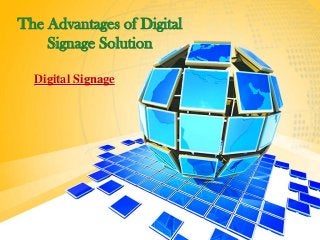 The Advantages of Digital
Signage Solution
Digital Signage
 