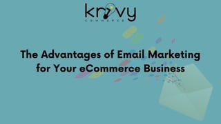 The Advantages of Email Marketing
for Your eCommerce Business
 