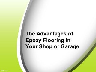 The Advantages of
Epoxy Flooring in
Your Shop or Garage
 