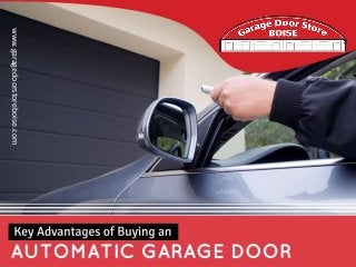 Key Advanta ges of Buying a n Automatic Garage Door
www.garagedoorstoreboise.com
 
