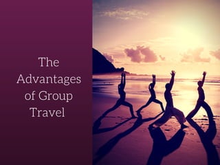 The
Advantages
of Group
Travel
 