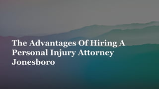 The Advantages Of Hiring A
Personal Injury Attorney
Jonesboro
 