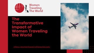 https://womentravelingtheworld.com/
The
Transformative
Impact of
Women Traveling
the World
 