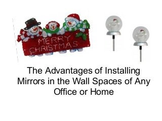 The Advantages of Installing 
Mirrors in the Wall Spaces of Any 
Office or Home 
 