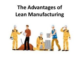 The Advantages of
Lean Manufacturing
 