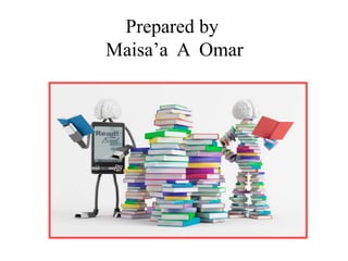Prepared by
Maisa’a A Omar
 