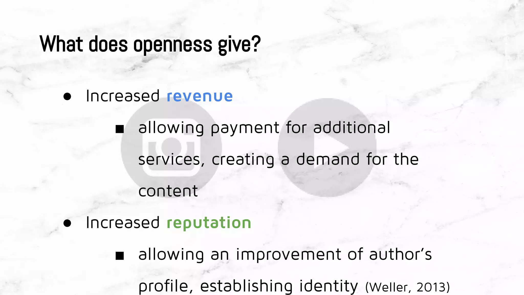 What does openness give?
● Increased revenue
■ allowing payment for additional
services, creating a demand for the
content
● Increased reputation
■ allowing an improvement of author’s
profile, establishing identity (Weller, 2013)
 