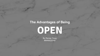 The Advantages of Being
OPEN
By Renee Yong
#MANG2049
 