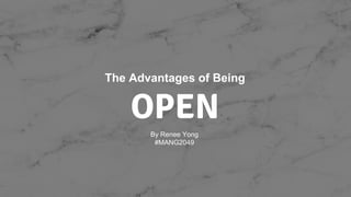 The Advantages of Being
OPEN
By Renee Yong
#MANG2049
 