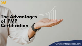The Advantages
of PMP
Certification
www.knowledgewoods.com
 