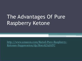 The Advantages Of Pure
Raspberry Ketone


http://www.amazon.com/Rated-Pure-Raspberry-
Ketones-Suppression/dp/B00AZAJATC
 
