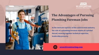 The Advantages of Pursuing
Plumbing Foreman Jobs
In the intricate tapestry of the construction industry,
the role of a plumbing foreman stands as a pivotal
thread, weaving together technical expertise,
leadership prowess.
www.b2contracting.com
 