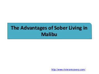The Advantages of Sober Living in
Malibu
http://www.rivierarecovery.com/
 