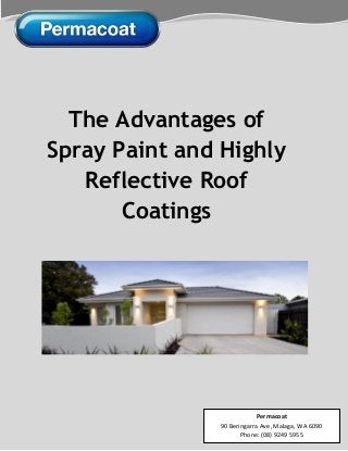 The Advantages of
Spray Paint and Highly
Reflective Roof
Coatings
Permacoat
90 Beringarra Ave, Malaga, WA 6090
Phone: (08) 9249 5955
 