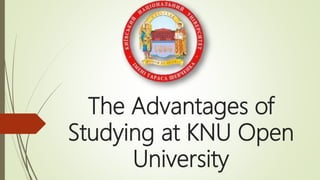 The Advantages of
Studying at KNU Open
University
 