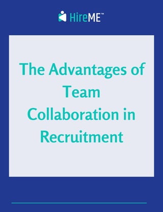 The Advantages of
Team
Collaboration in
Recruitment
 