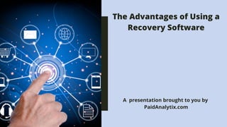 A presentation brought to you by
PaidAnalytix.com
The Advantages of Using a
Recovery Software
 