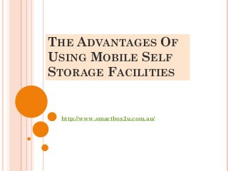 THE ADVANTAGES OF
USING MOBILE SELF
STORAGE FACILITIES


 http://www.smartbox2u.com.au/
 