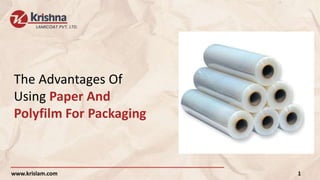 The Advantages Of
Using Paper And
Polyfilm For Packaging
1
www.krislam.com
 