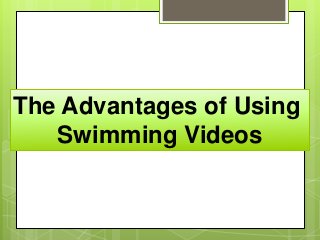The Advantages of Using
Swimming Videos

 