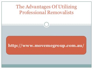 The Advantages Of Utilizing
    Professional Removalists




http://www.movemegroup.com.au/
 